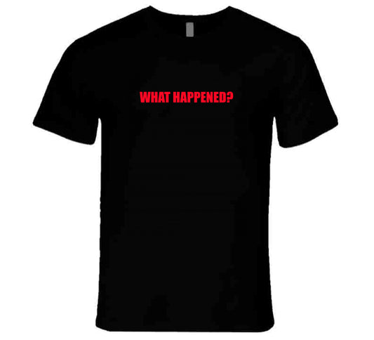 What Happened? T Shirt