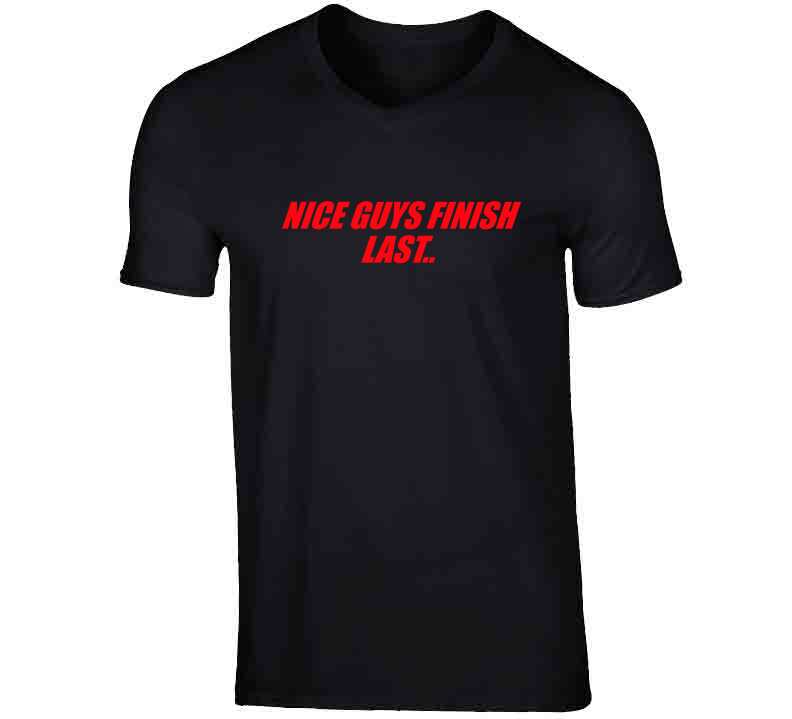 Nice Guys Finish Last.. T Shirt