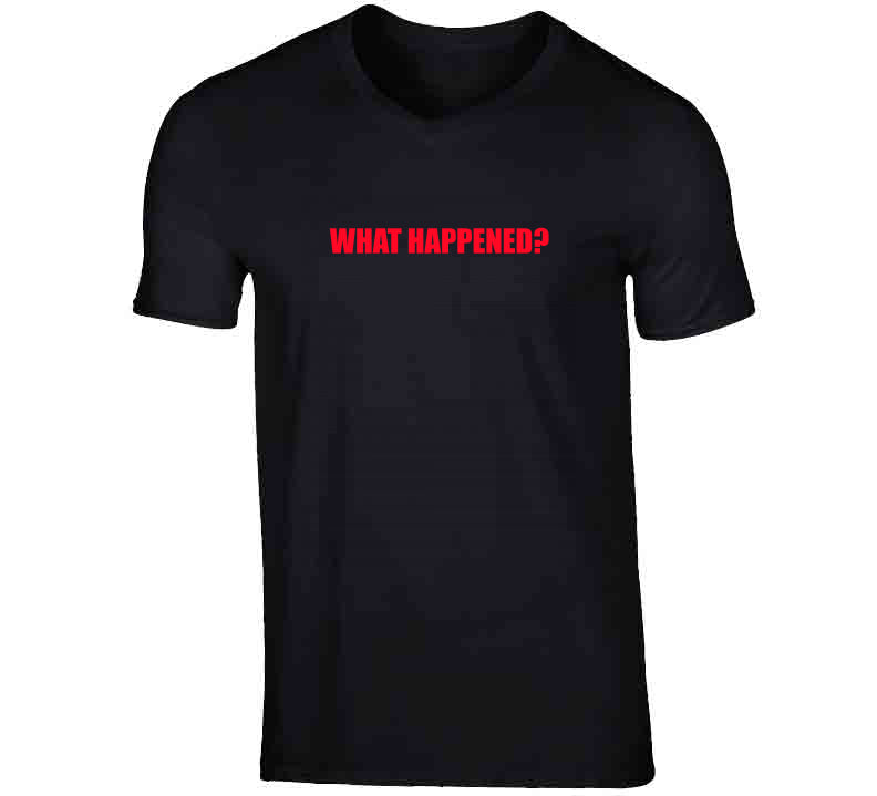 What Happened? T Shirt