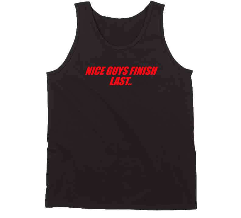 Nice Guys Finish Last.. T Shirt
